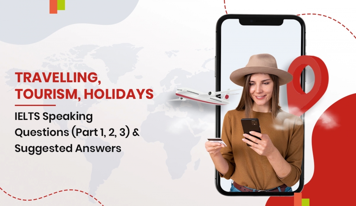 Travelling, Tourism, Holidays - IELTS Speaking Questions (Part 1, 2, 3) & Suggested Answers